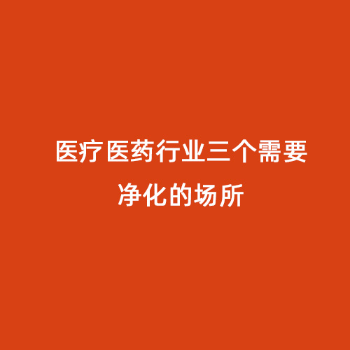 醫(yī)療醫(yī)藥行業(yè)三個(gè)需要凈化的場所
