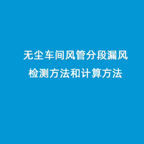 無塵車間風(fēng)管分段漏風(fēng)檢測方法和計算方法