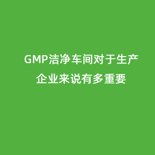 GMP潔凈車間對于生產(chǎn)企業(yè)來說有多重要